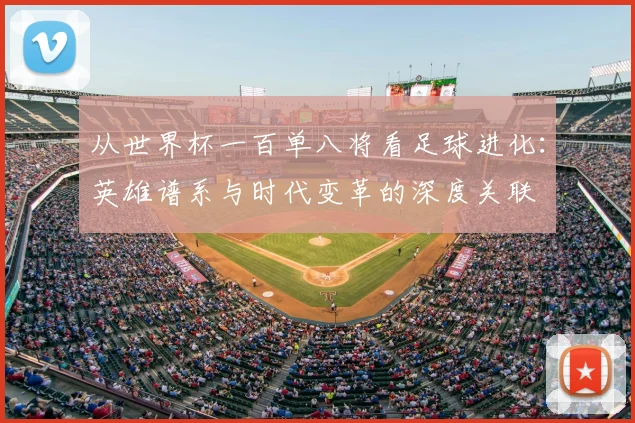 从世界杯一百单八将看足球进化：英雄谱系与时代变革的深度关联